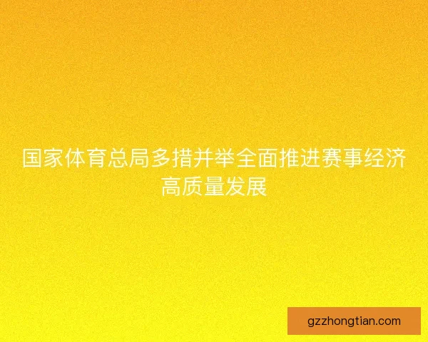 国家体育总局多措并举全面推进赛事经济高质量发展